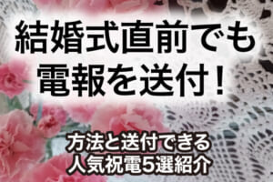 結婚式直前でも電報を送付！方法と送付できる人気祝電5選紹介