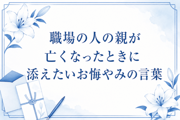 職場の人の親が亡くなったときに添えたいお悔やみの言葉