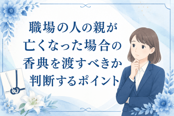 職場の人の親が亡くなった場合の香典を渡すべきか判断するポイント