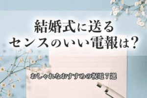 結婚式に送るセンスのいい電報は？おしゃれなおすすめの祝電7選
